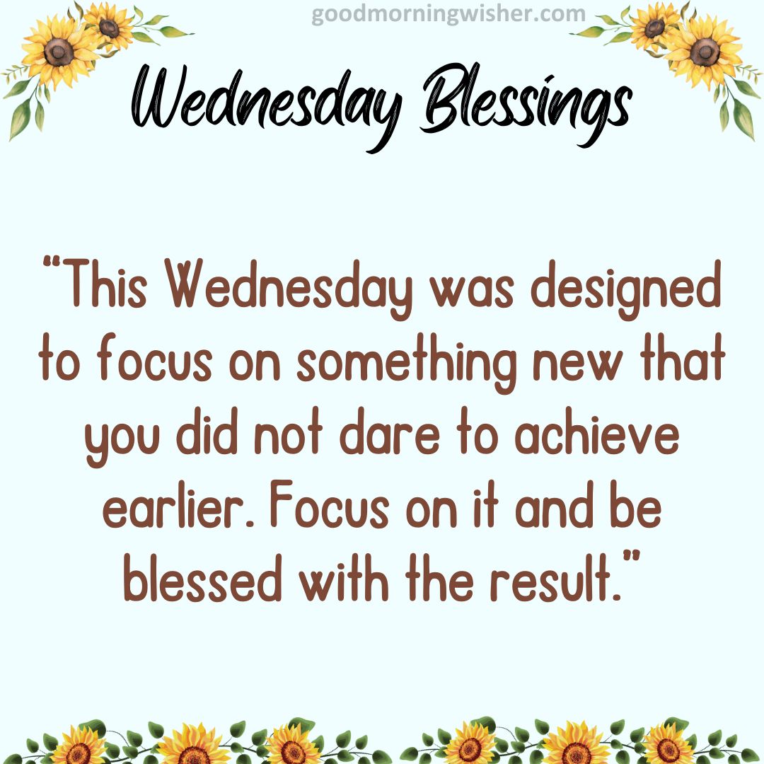 “This Wednesday was designed to focus on something new that you did not dare to