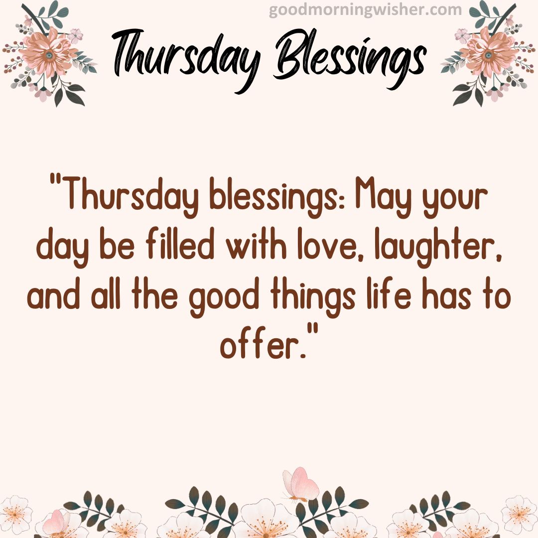 “Thursday blessings: May your day be filled with love, laughter, and all the good things life has to offer.”