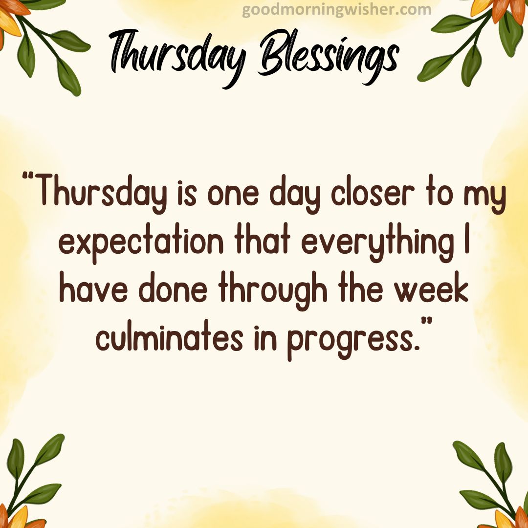 “Thursday is one day closer to my expectation that everything I have done through the