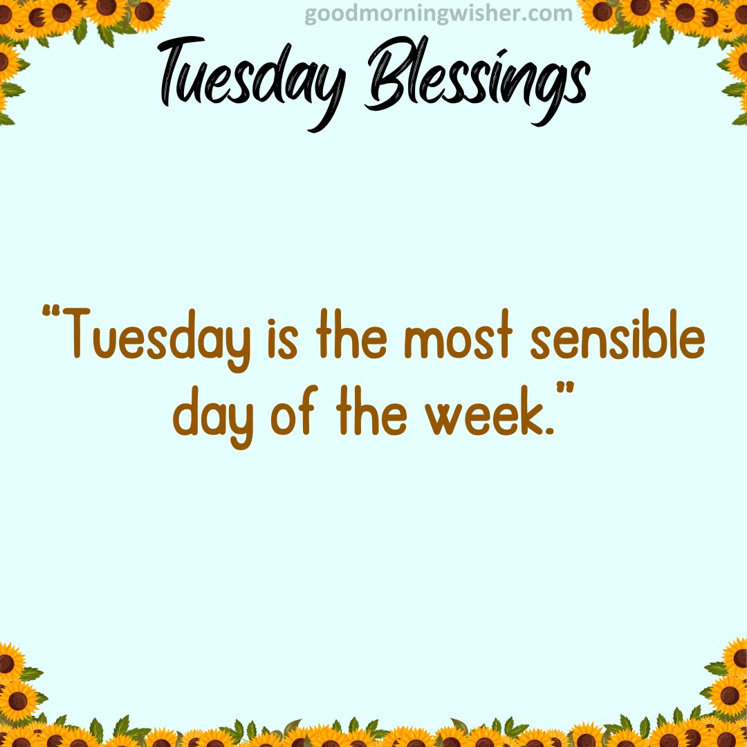 Tuesday is the most sensible day of the week.