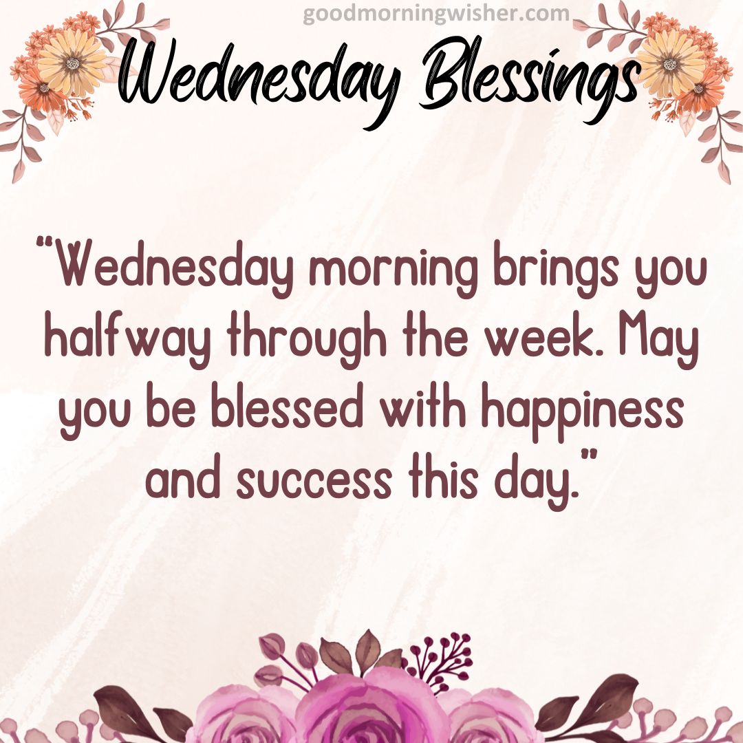 “Wednesday morning brings you halfway through the week. May you be blessed
