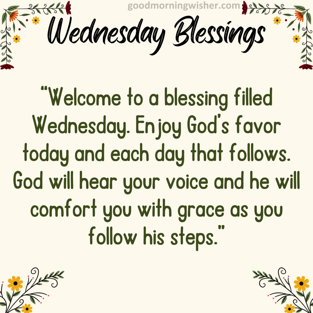 “Welcome to a blessing filled Wednesday. Enjoy God’s favor today and each day that follows.