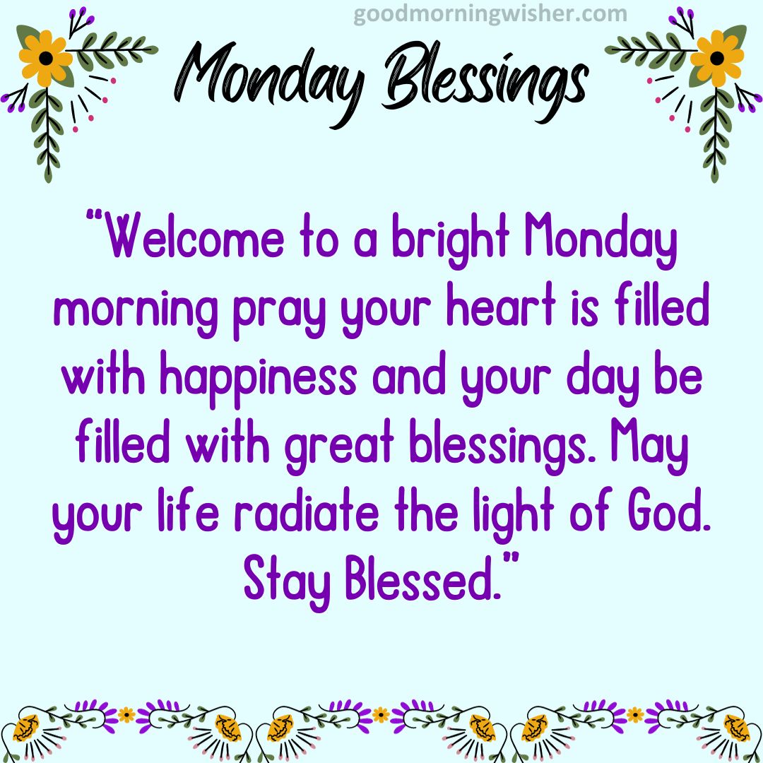 “Welcome to a bright Monday morning pray your heart is filled with happiness and your day be filled