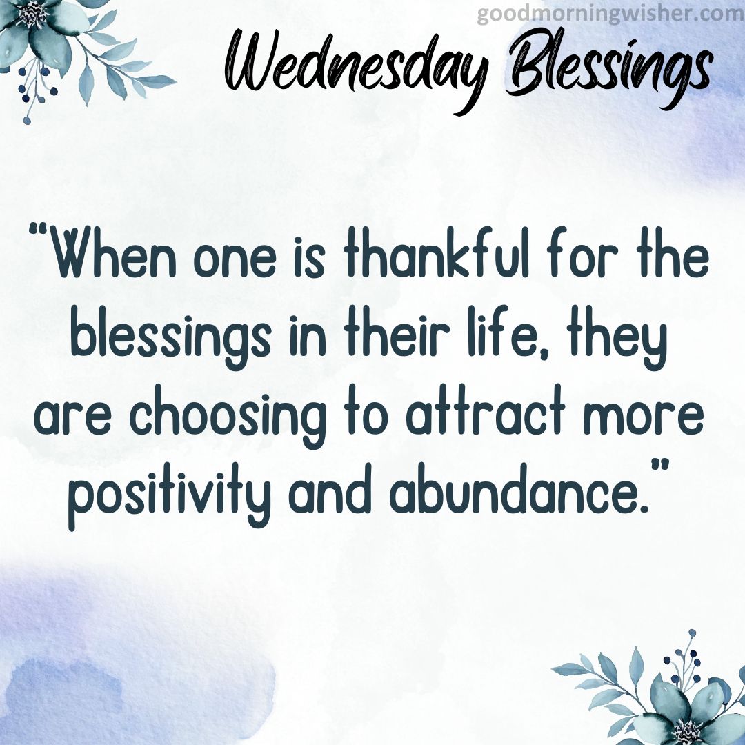 “When one is thankful for the blessings in their life, they are choosing to attract more positivity and abundance.”