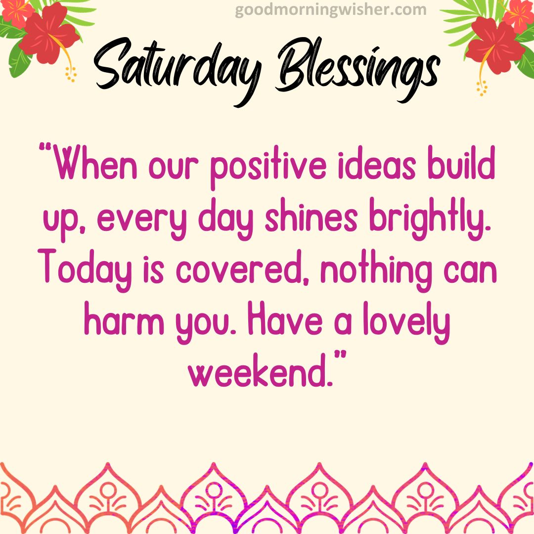 “When our positive ideas build up, every day shines brightly. Today is covered