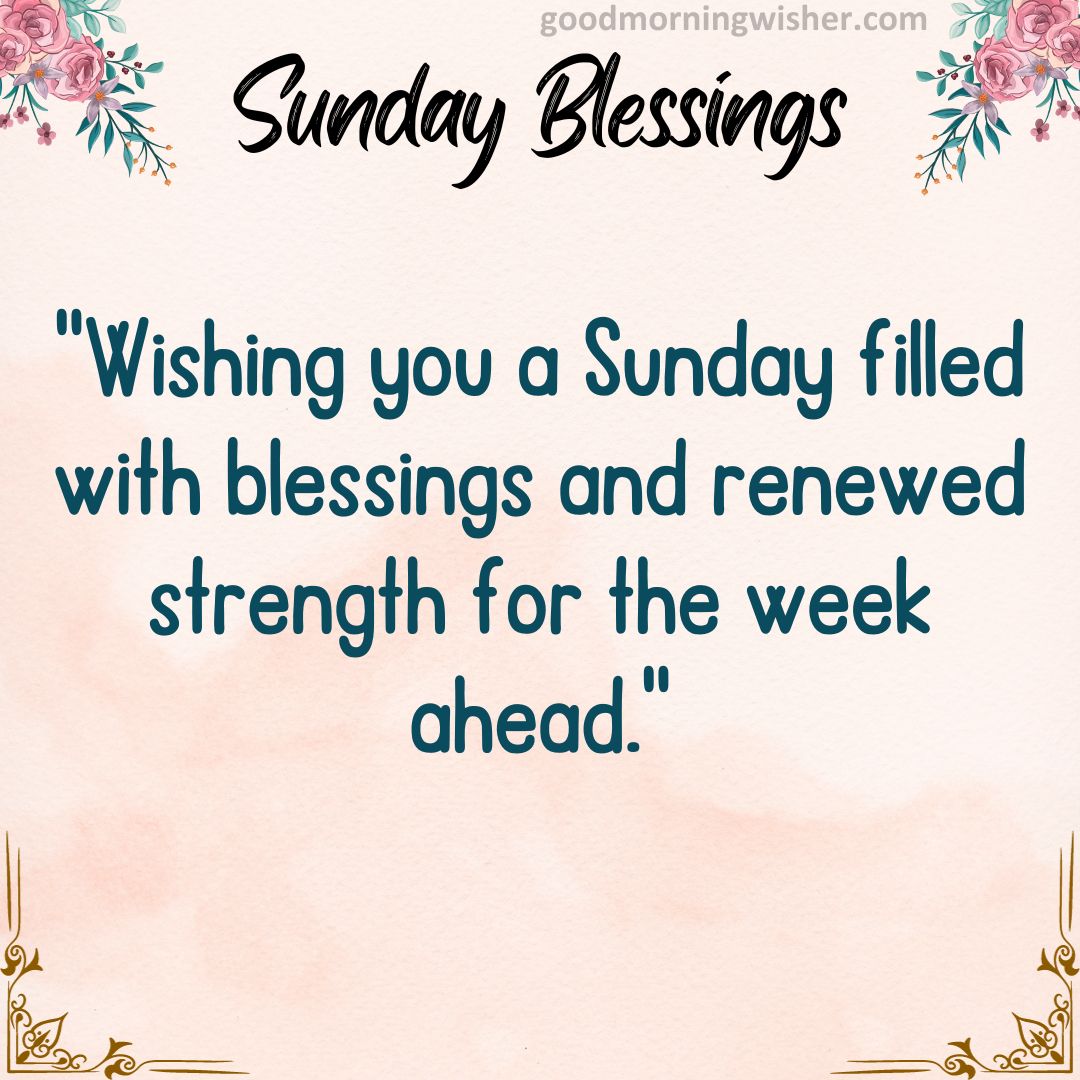 Wishing you a Sunday filled with blessings and renewed strength for the week ahead.