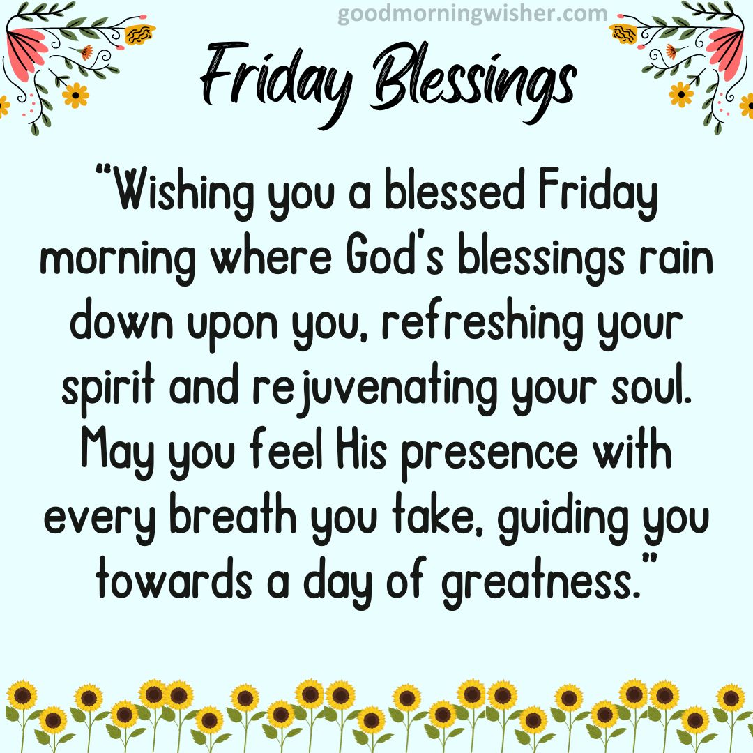 “Wishing you a blessed Friday morning where God’s blessings rain down upon you,