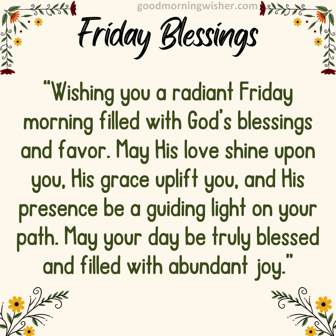 “Wishing you a radiant Friday morning filled with God’s blessings and favor. May His love shine
