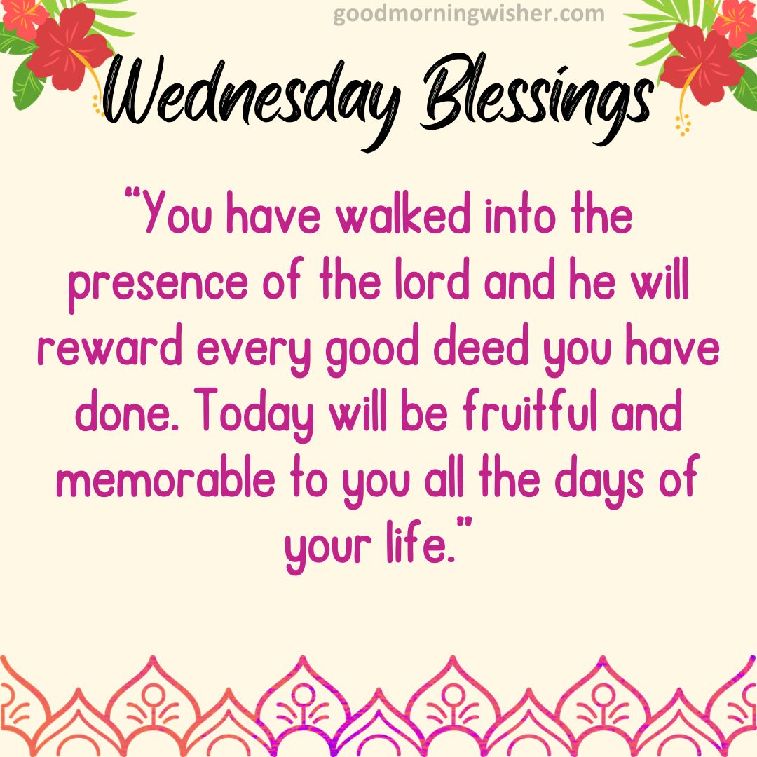 “You have walked into the presence of the lord and he will reward every good deed you have done.