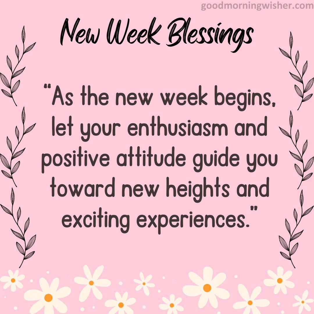 “As the new week begins, let your enthusiasm and positive attitude guide you toward