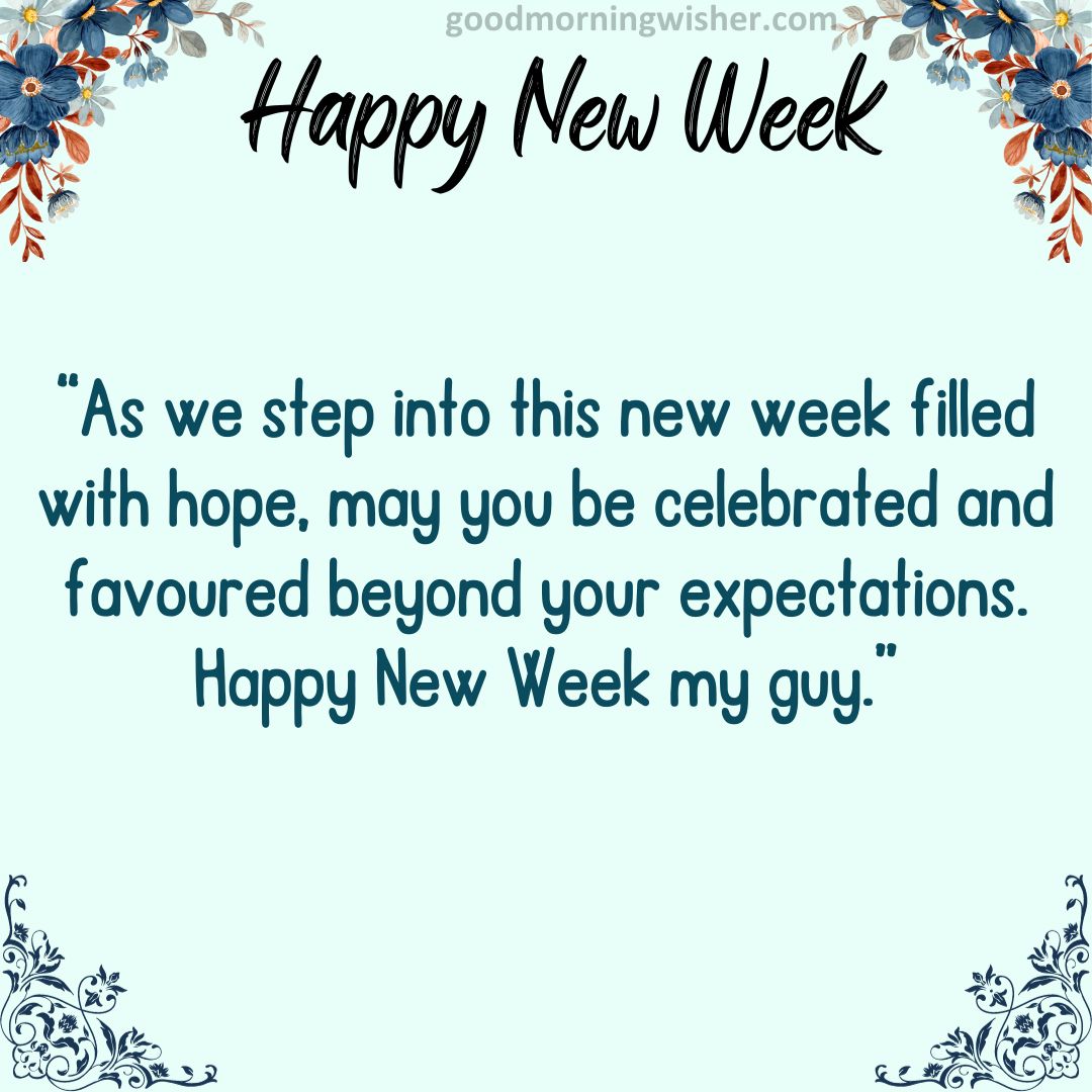 As we step into this new week filled with hope, may you be celebrated and favoured beyond