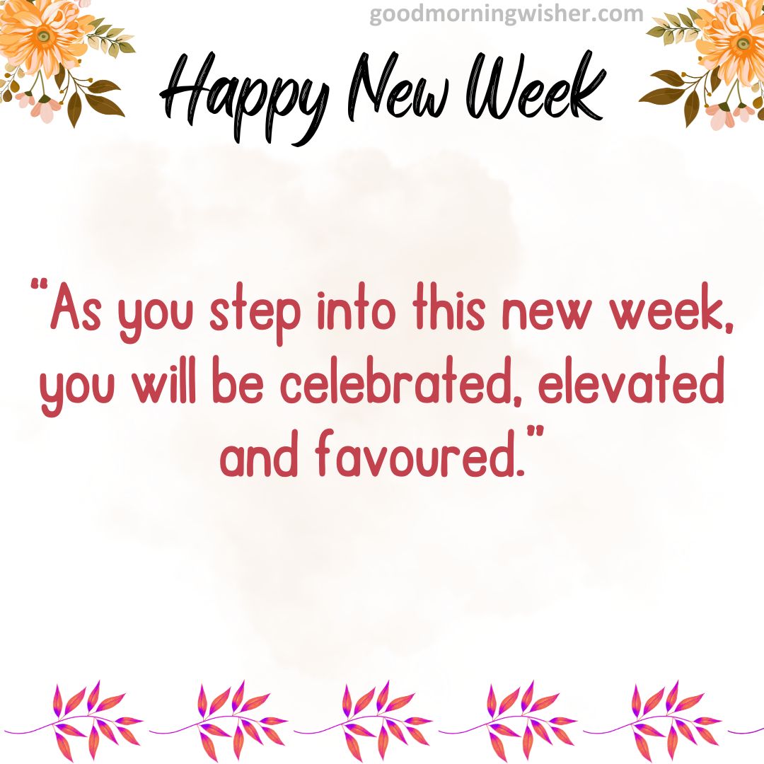 As you step into this new week, you will be celebrated, elevated and favoured.