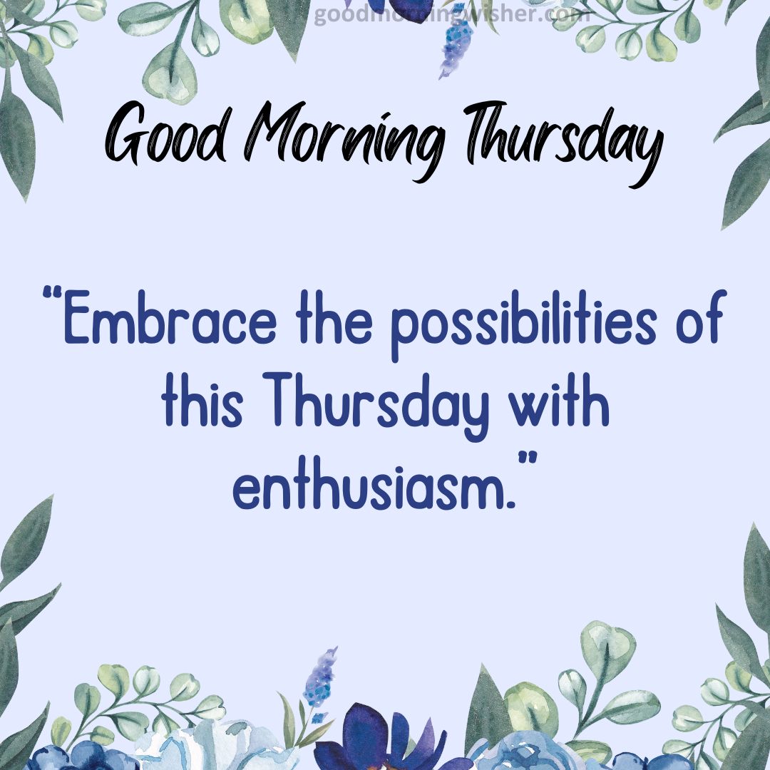 Embrace the possibilities of this Thursday with enthusiasm.
