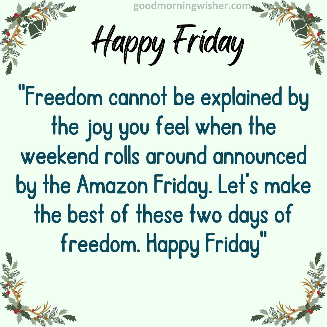 Freedom cannot be explained by the joy you feel when the weekend rolls around announced