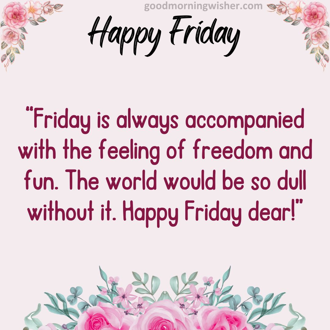Friday is always accompanied with the feeling of freedom and fun. The world would be so