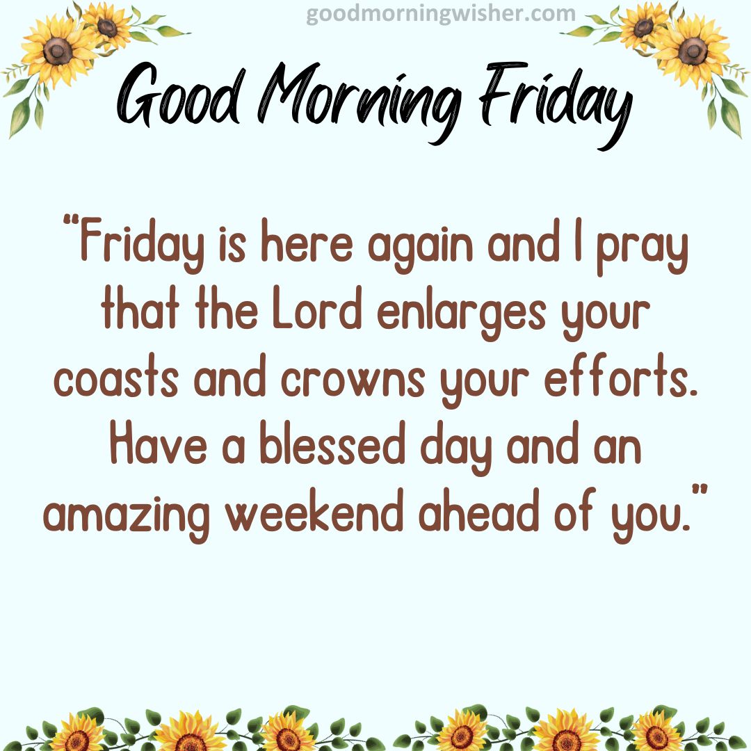 Friday is here again and I pray that the Lord enlarges your coasts and crowns your efforts