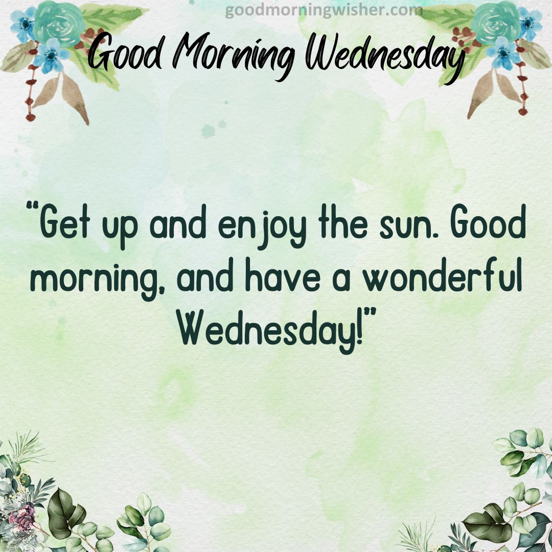 ❤️ Get up and enjoy the sun. Good morning, and have a wonderful Wednesday!