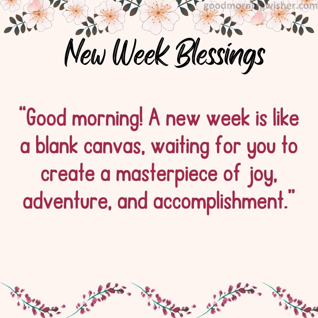 “Good morning! A new week is like a blank canvas, waiting for you to create a masterpiece