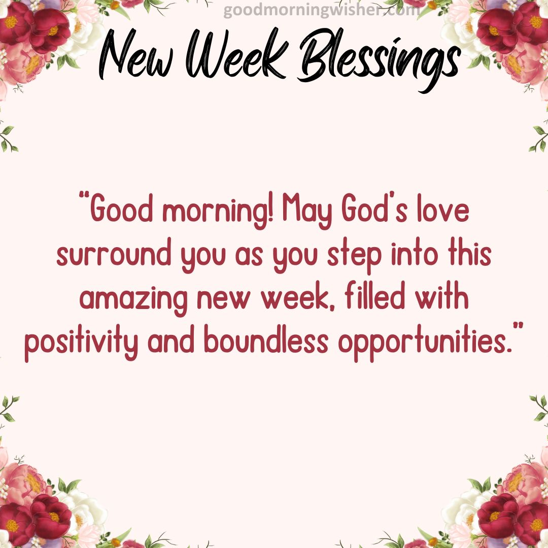 “Good morning! May God’s love surround you as you step into this amazing new week,