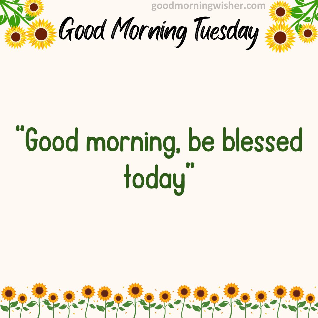 “Good morning, be blessed today”