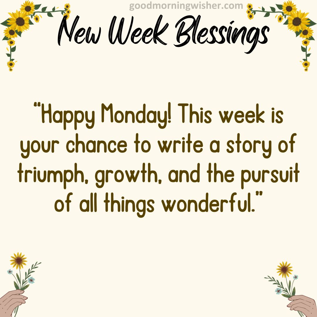 “Happy Monday! This week is your chance to write a story of triumph, growth, and the