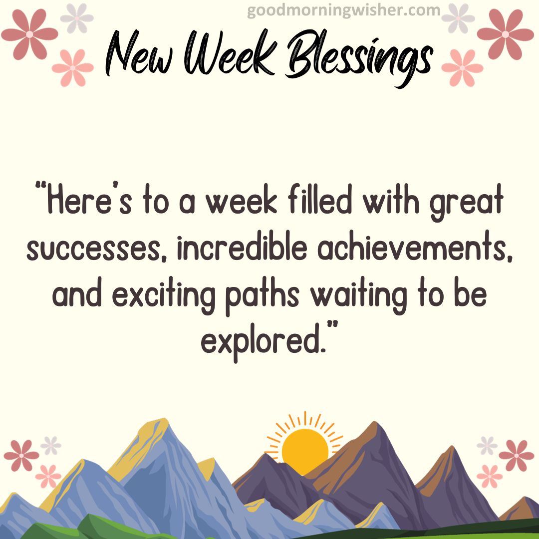 “Here’s to a week filled with great successes, incredible achievements, and exciting