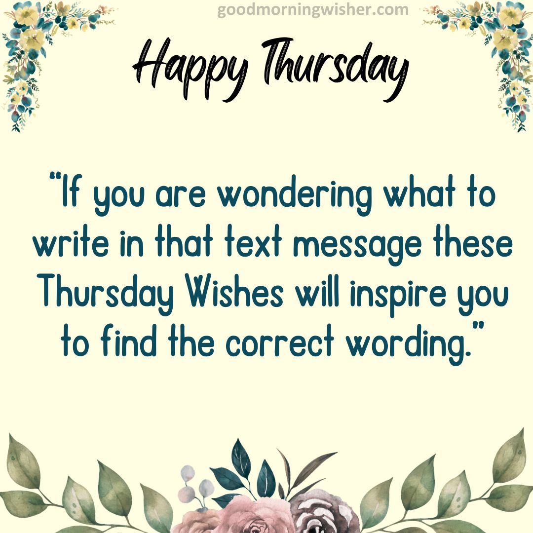 If you are wondering what to write in that text message these Thursday Wishes will inspire