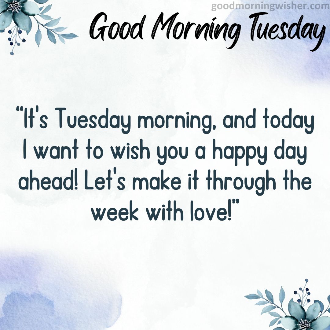 It’s Tuesday morning, and today I want to wish you a happy day ahead! Let’s make it through