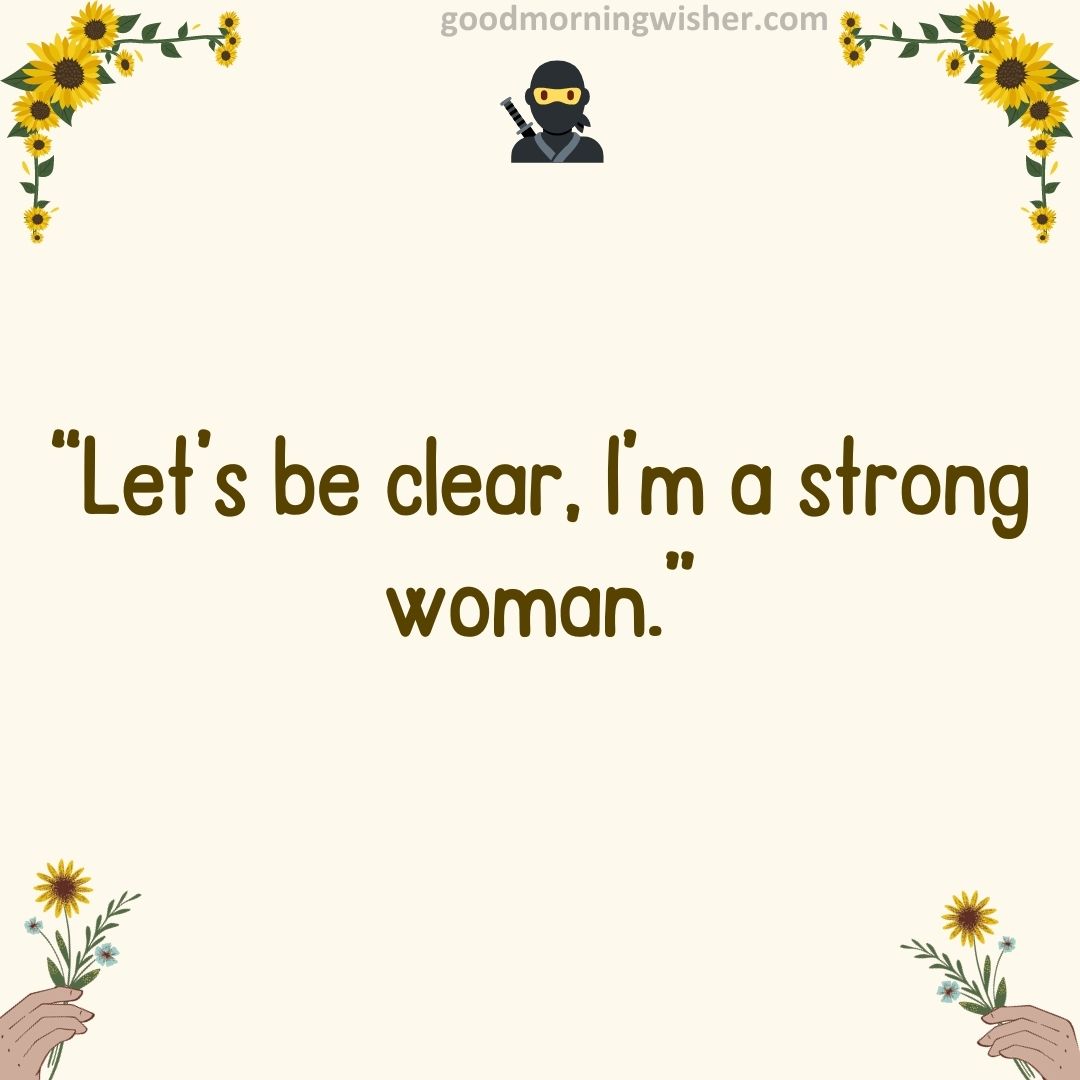 “Let’s be clear, I’m a strong woman.”