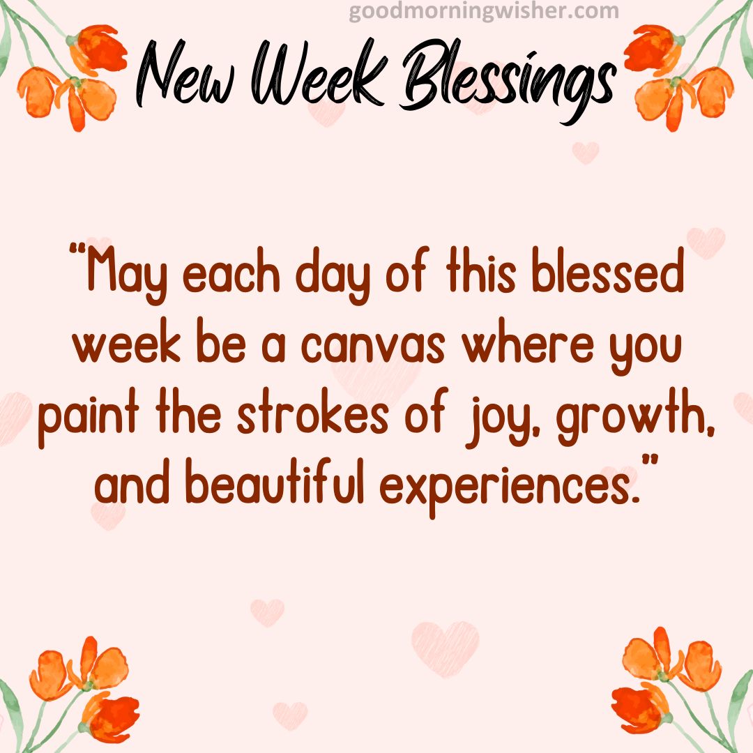 “May each day of this blessed week be a canvas where you paint the strokes of joy, growth