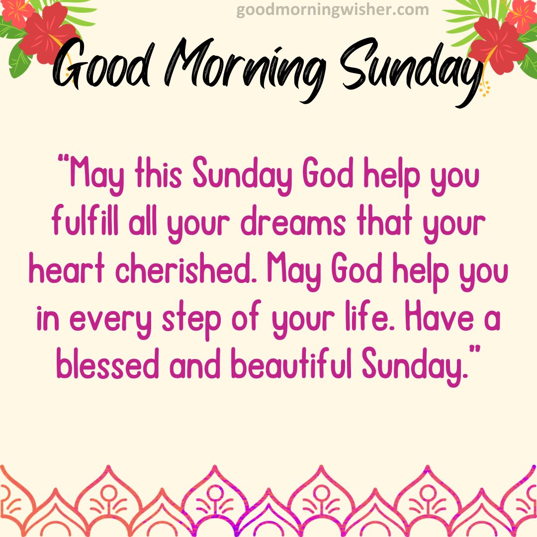 May this Sunday God help you fulfill all your dreams that your heart cherished. May God