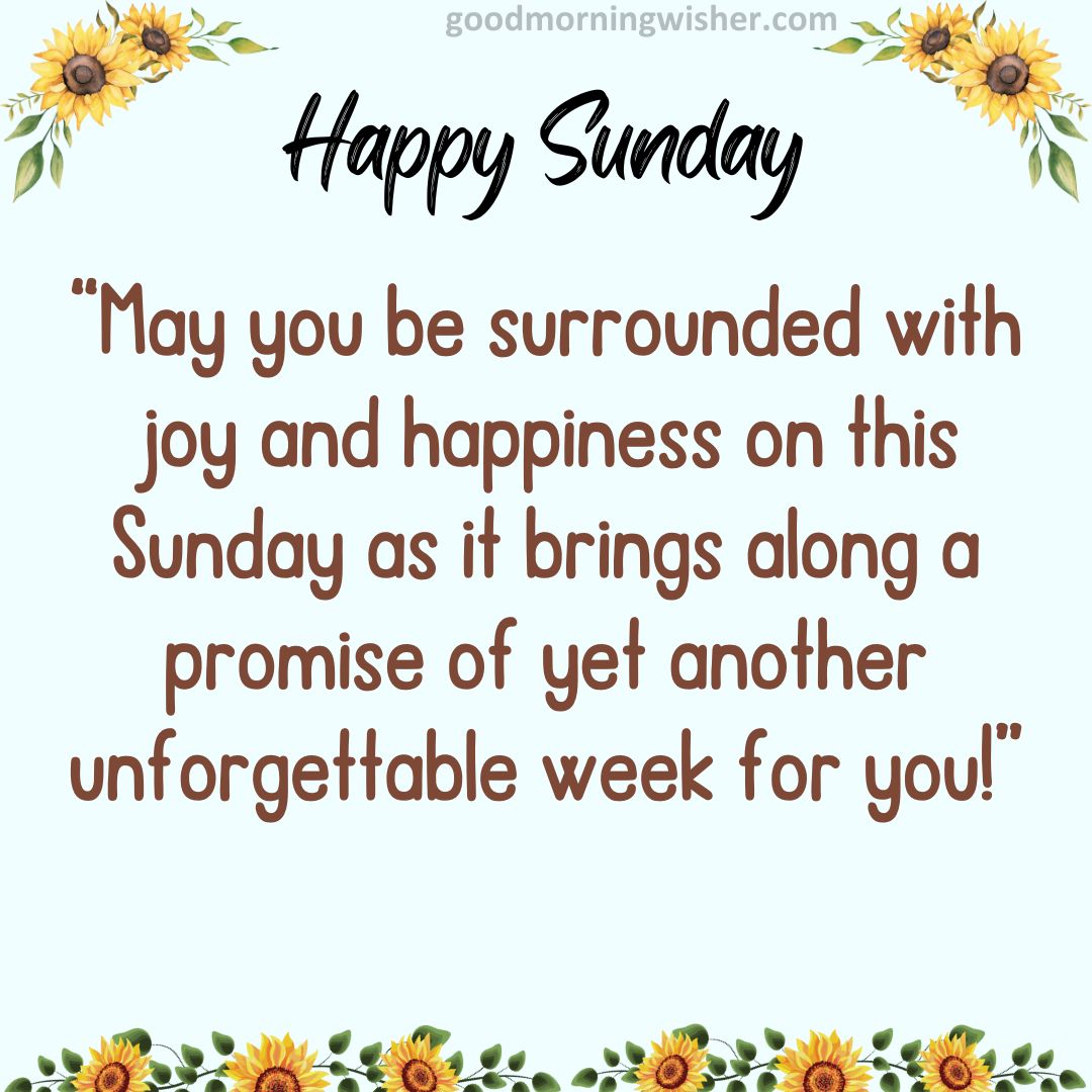 May you be surrounded with joy and happiness on this Sunday as it brings along a promise