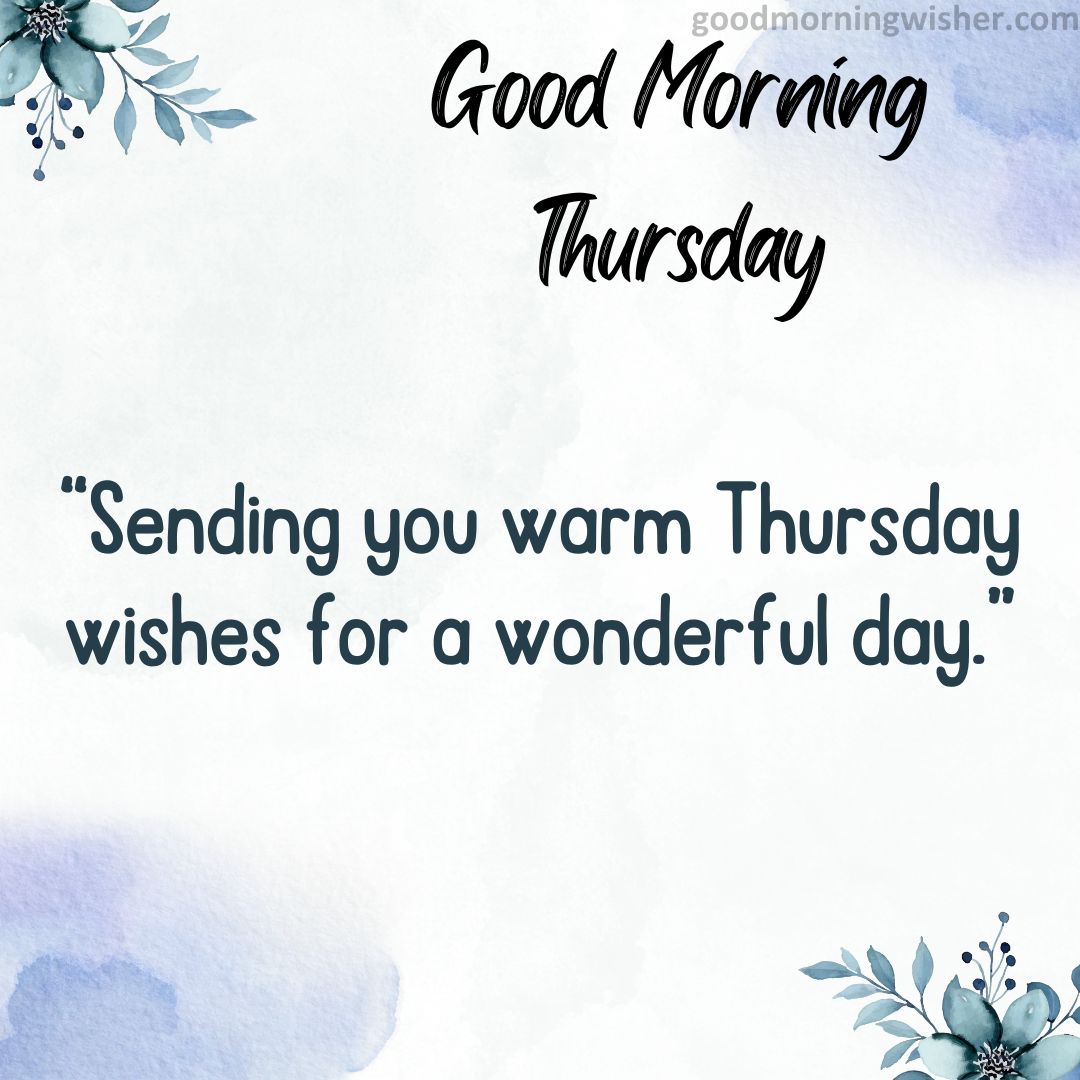 Sending you warm Thursday wishes for a wonderful day.