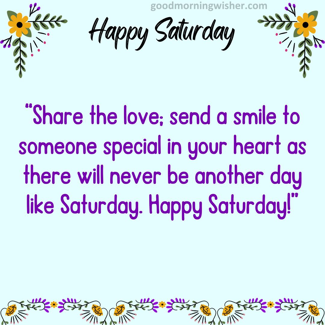 Share the love; send a smile to someone special in your heart as there will never be another