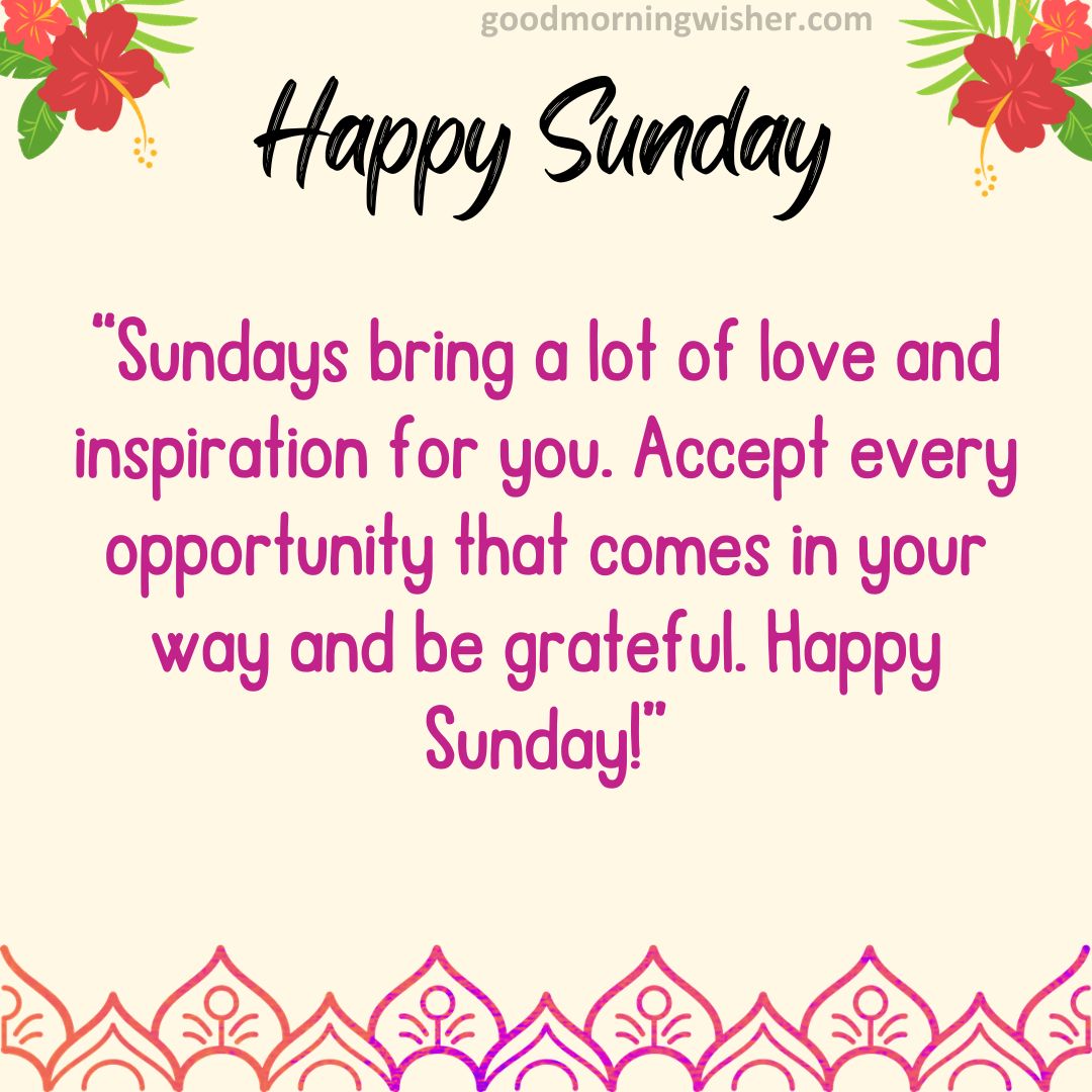 Sundays bring a lot of love and inspiration for you. Accept every opportunity that comes