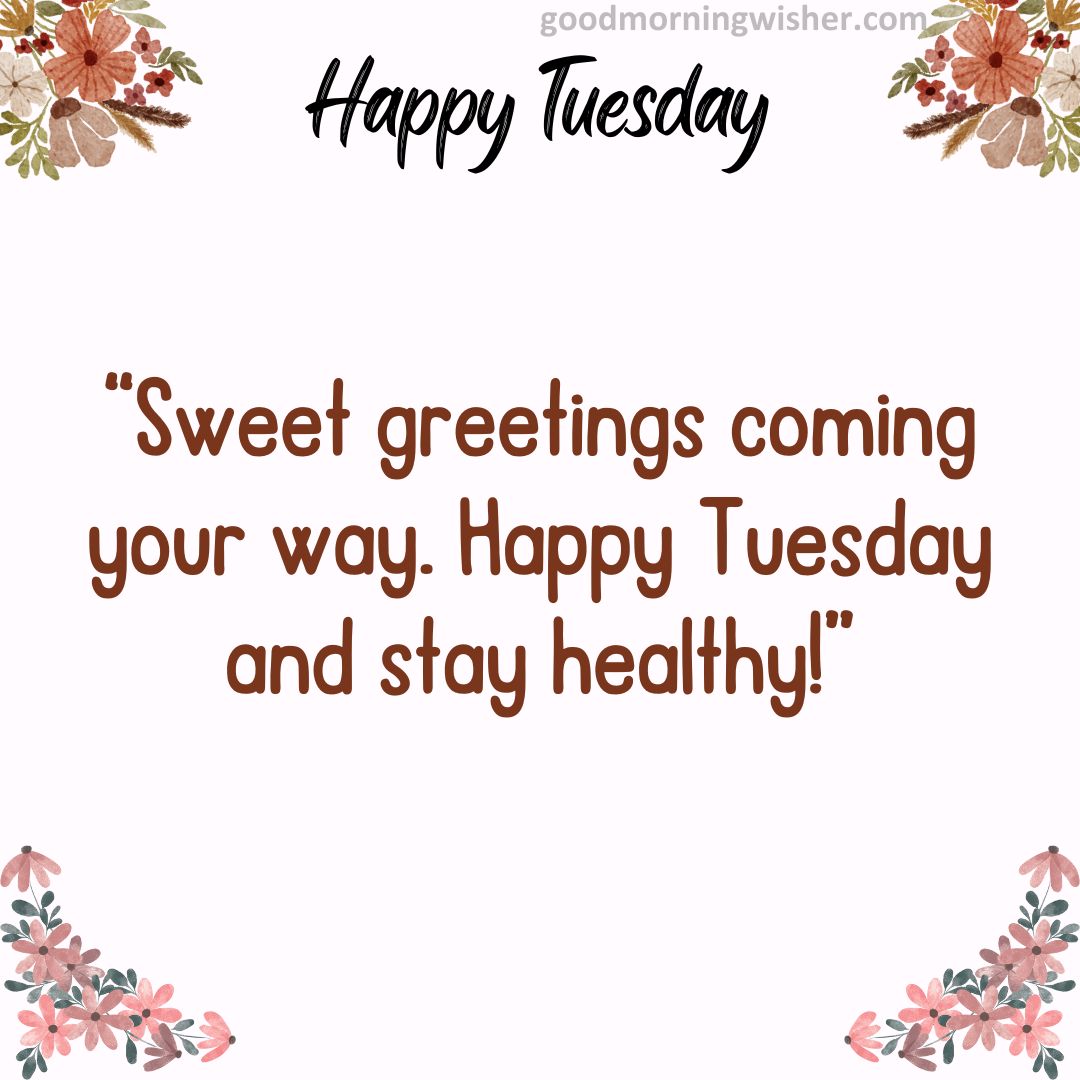Sweet greetings coming your way. Happy Tuesday and stay healthy!