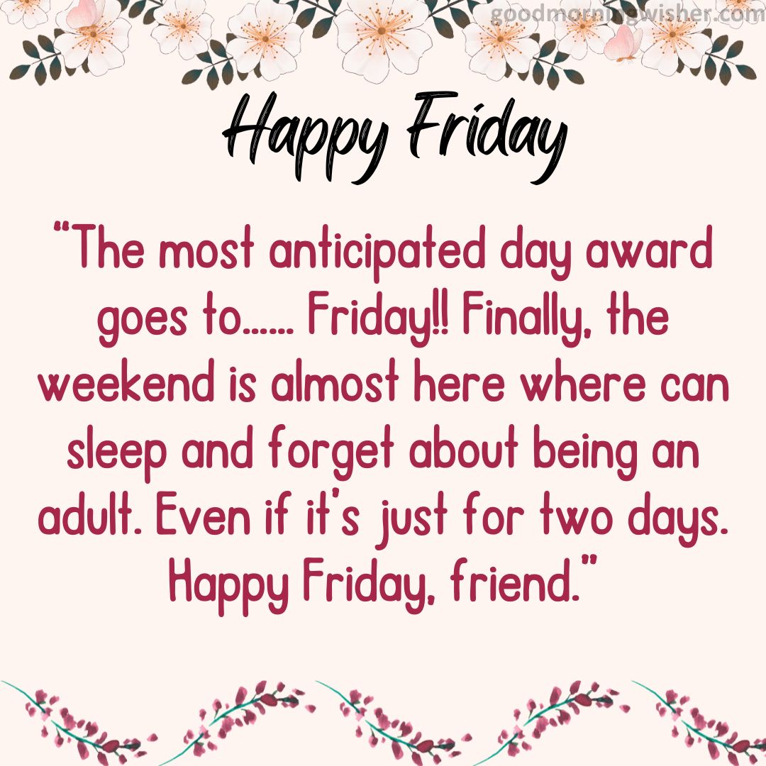 The most anticipated day award goes to…… Friday!! Finally, the weekend is almost here