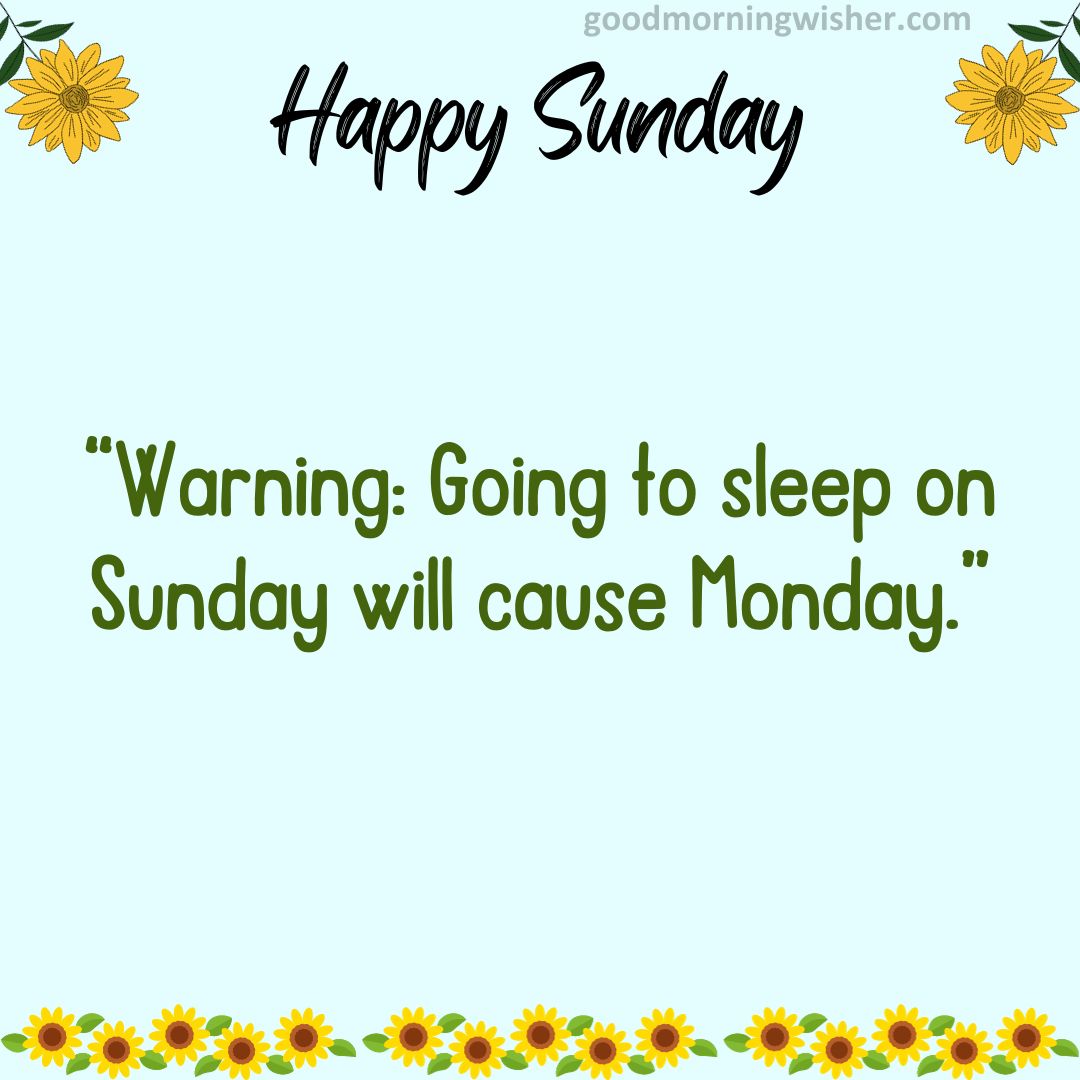 Warning: Going to sleep on Sunday will cause Monday.