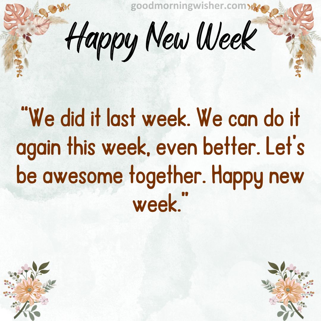 We did it last week. We can do it again this week, even better. Let’s be awesome together. Happy new week.