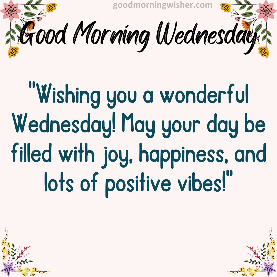 Wishing you a wonderful Wednesday! May your day be filled with joy, happiness, and lots