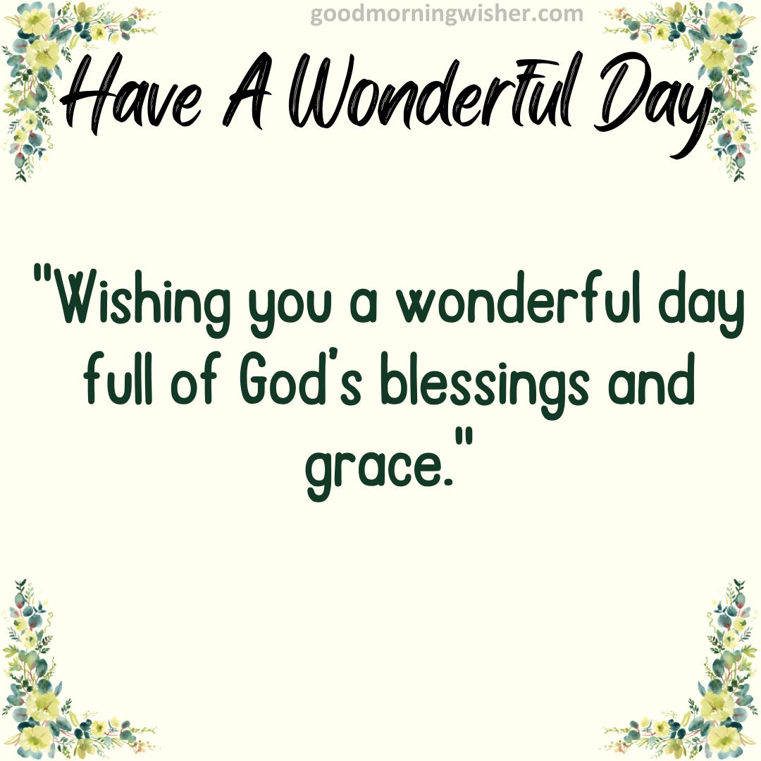 Wishing you a wonderful day full of God’s blessings and grace.
