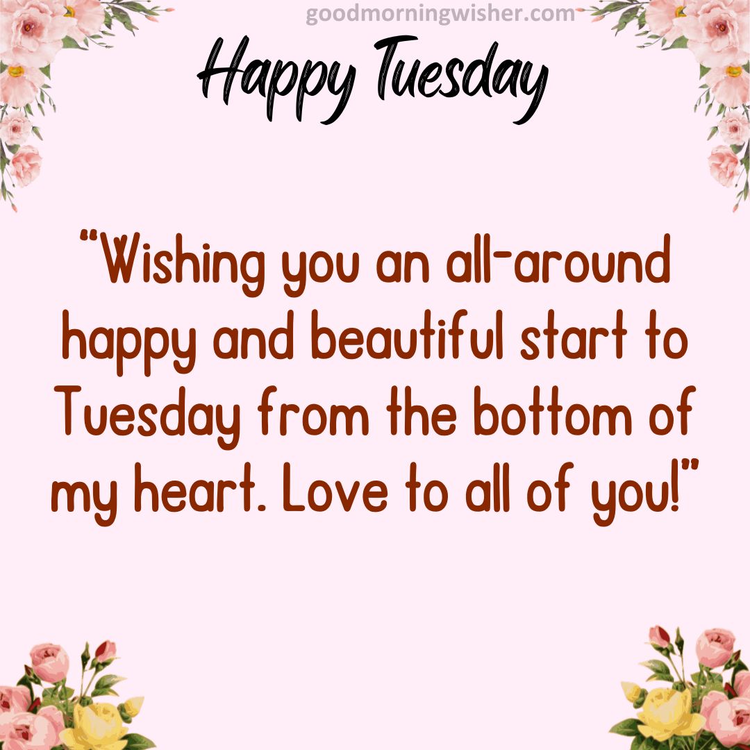 Wishing you an all-around happy and beautiful start to Tuesday from the bottom of my heart. Love to all of you!