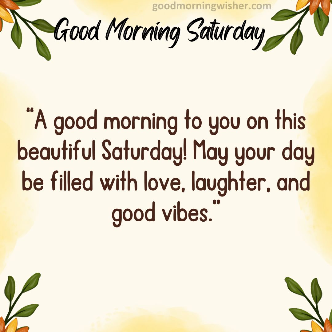 “A good morning to you on this beautiful Saturday! May your day be filled with