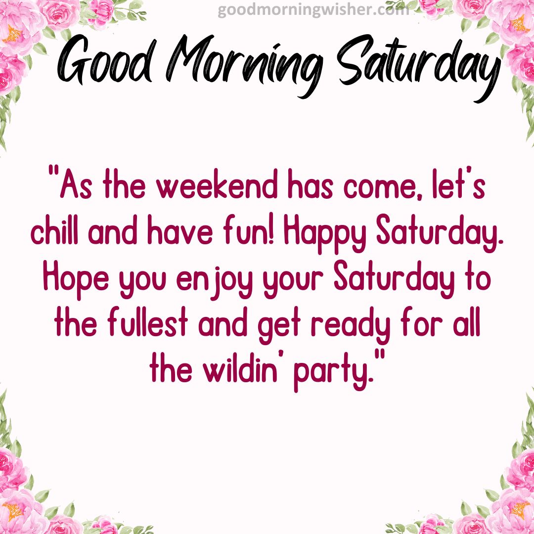 As the weekend has come, let’s chill and have fun! Happy Saturday. Hope you enjoy