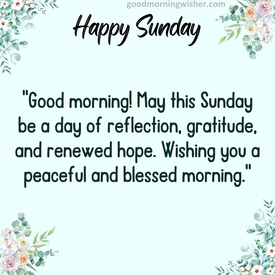 Good morning! May this Sunday be a day of reflection, gratitude, and renewed hope