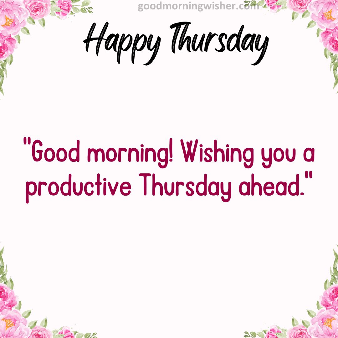 Good morning! Wishing you a productive Thursday ahead.