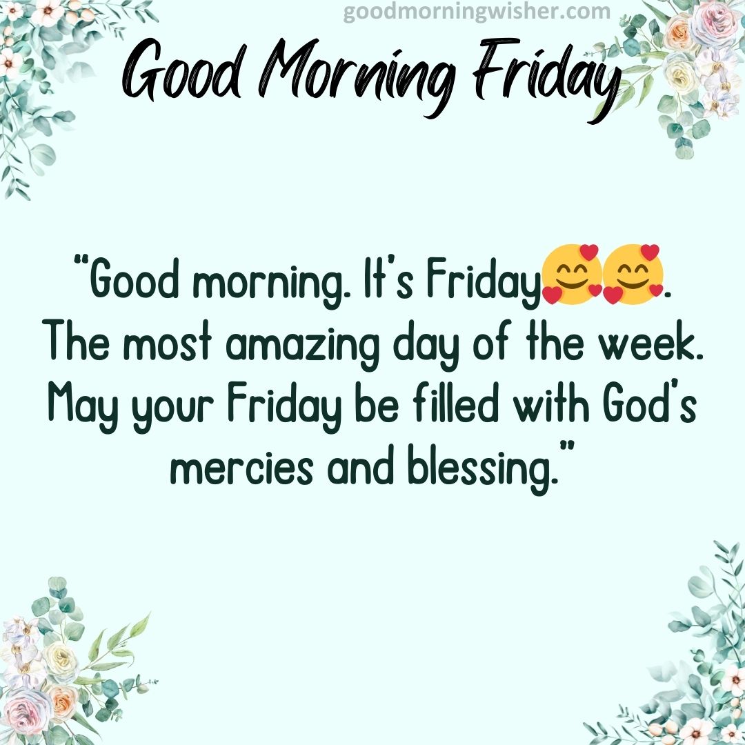 Good morning. It’s Friday🥰🥰. The most amazing day of the week. May your Friday