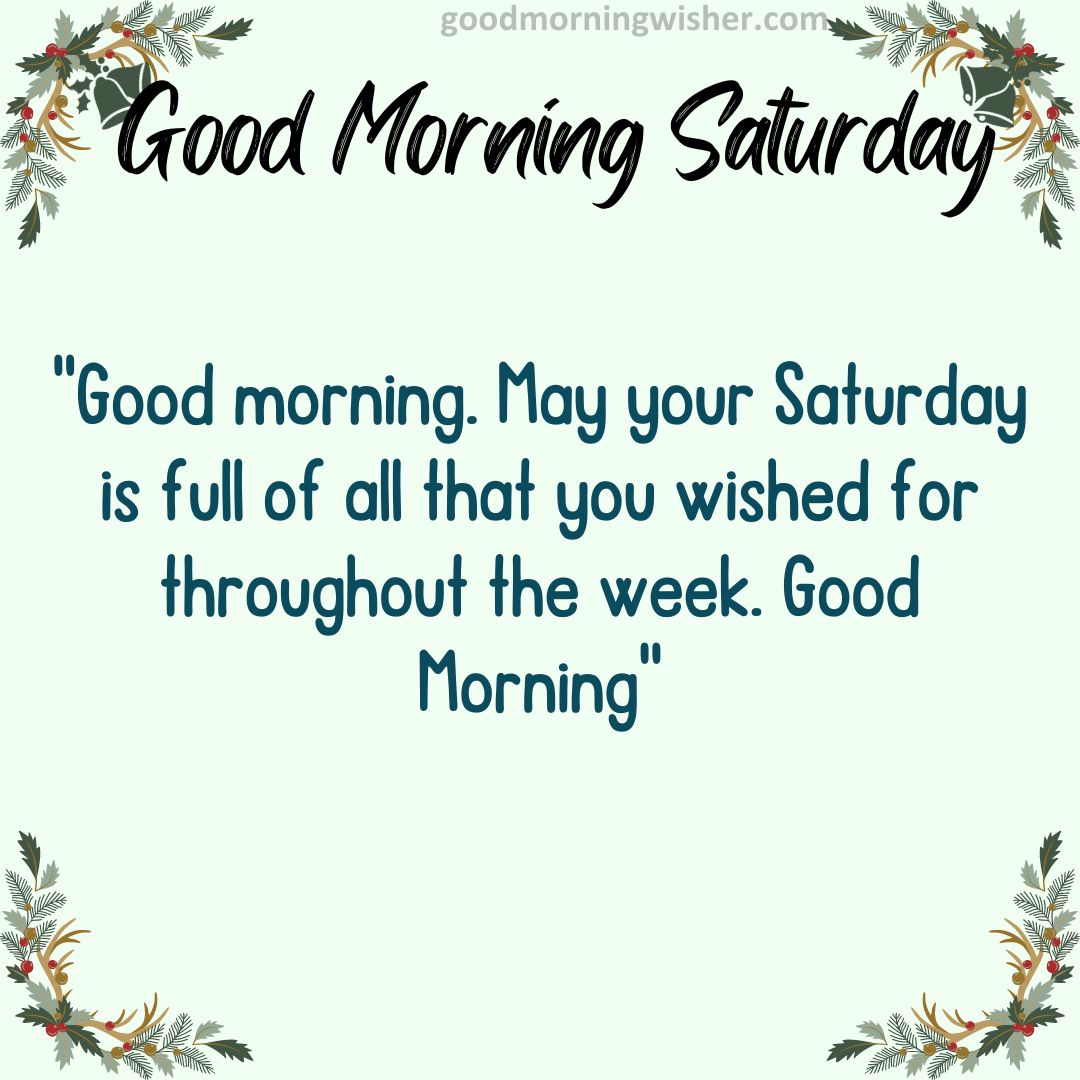 Good morning. May your Saturday is full of all that you wished for throughout the week. Good Morning
