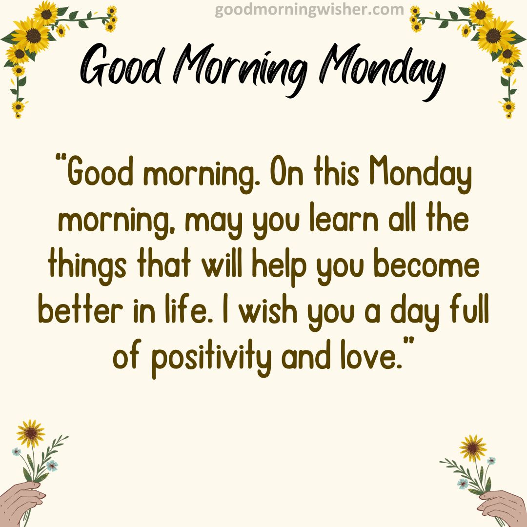 Good morning. On this Monday morning, may you learn all the things that will help you