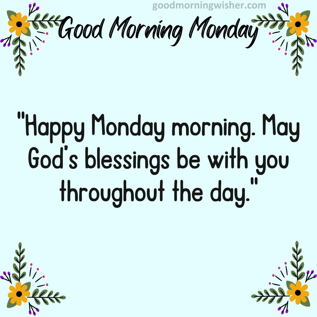 Happy Monday morning. May God’s blessings be with you throughout the day.